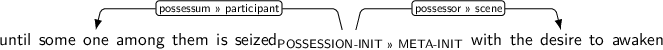 Dependency graph for sentence: until some one among them is seized with the desire to awaken. Token seized is labeled POSSESSION-INIT>>META-INIT and has an edge labeled possessum>>participant to token one and an edge labeled possessor>>scene to token desire.